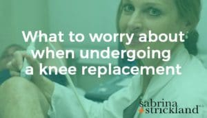 What to worry about when undergoing a knee replacement